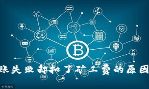 Tokenim转账失败却扣了矿工费的原因及解决方法