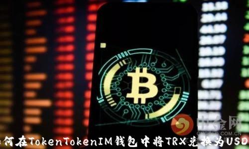 
如何在TokenTokenIM钱包中将TRX兑换为USDT？