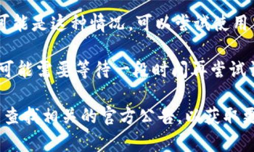 看起来您遇到了 Tokenim 访问的问题。以下是几种可能的解决方案：

1. **检查网络连接**：首先确保您的设备已连接到互联网。可以尝试访问其他网站来验证网络是否正常。

2. **清除浏览器缓存**：有时浏览器缓存可能导致加载问题。在您的浏览器设置中找到并清除缓存和 Cookies 可能会有所帮助。

3. **尝试不同的浏览器或设备**：如果您当前使用的浏览器无法访问，您可以尝试使用其他浏览器（如 Chrome、Firefox 或 Safari）或其他设备（如手机或平板）。

4. **检查网站状态**：您可以使用一些网站状态检查工具（如 DownForEveryoneOrJustMe.com）来查看 Tokenim 是否宕机或存在其他问题。

5. **VPN 使用**：在某些地区，某些网站可能被封锁。如果您怀疑可能是这种情况，可以尝试使用 VPN 来访问该网站。

6. **等待恢复**：如果 Tokenim 正在进行维护或遇到技术问题，可能需要等待一段时间再尝试访问。

如果以上步骤都无法解决问题，建议您联系 Tokenim 的客服或者查找相关的官方公告，以获取更多帮助和支持。