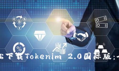 如何轻松下载Tokenim 2.0国际版：全面指南