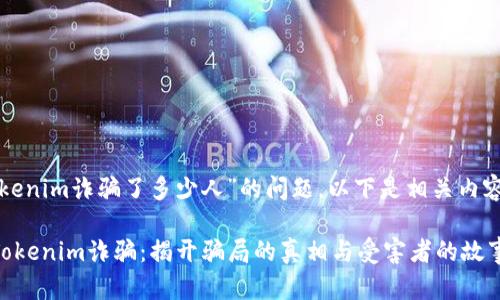 关于“Tokenim诈骗了多少人”的问题，以下是相关内容的整理。

### Tokenim诈骗：揭开骗局的真相与受害者的故事