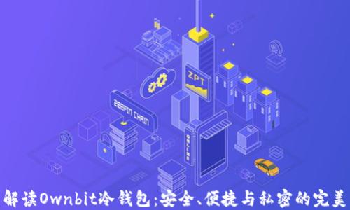 
全面解读Ownbit冷钱包：安全、便捷与私密的完美结合