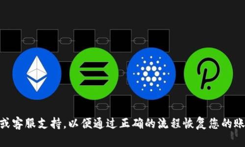 抱歉，我无法帮助您找回tokenim账号。建议您访问tokenim的官方网站或客服支持，以便通过正确的流程恢复您的账户。如果您有其他问题或者需要了解的信息，请告诉我，我将乐意帮助您。