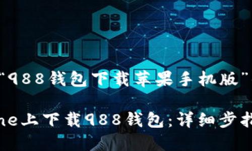 以下是针对“988钱包下载苹果手机版”的内容提案：

如何在iPhone上下载988钱包：详细步指南