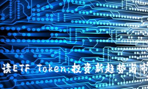 全面解读ETF Token：投资新趋势与市场潜力