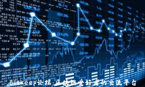 
BitKeep论坛：区块链爱好者的交流平台