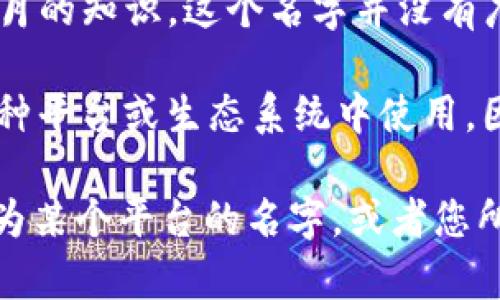 Tokenim 是一个相对较新的术语，可能指的是一个特定的项目或平台，但基于我到2023年10月的知识，这个名字并没有广泛的知名度或特定的定义。

在区块链和加密货币领域，“token”是一个常见术语，通常代表一种数字资产或代币，可能在某种平台或生态系统中使用。因此，“Tokenim”可能与某种代币、加密项目或在线平台相关。

为了能够准确地回答您的问题，我建议您提供更多的上下文或具体信息，比如 Tokenim 是否为某个平台的名字，或者您所指的 Tokenim 是否与某个特定的项目或用途有关。这样我可以为您提供更具针对性的解答。