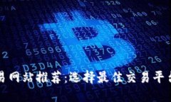 最新虚拟币交易网站推荐：选择最佳交易平台的