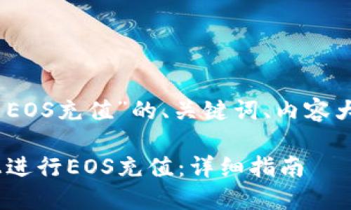 下面是针对“tokenim EOS充值”的、关键词、内容大纲以及相关问题解析。

如何在Tokenim平台上进行EOS充值：详细指南