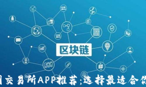 
2023年币圈交易所APP推荐：选择最适合你的交易平台