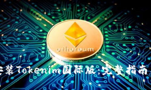 如何下载安装Tokenim国际版：完整指南与实用技巧