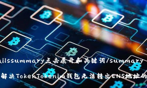 detailssummary点击展开和关键词/summary

如何解决TokenTokenim钱包无法转出ENS地址的问题