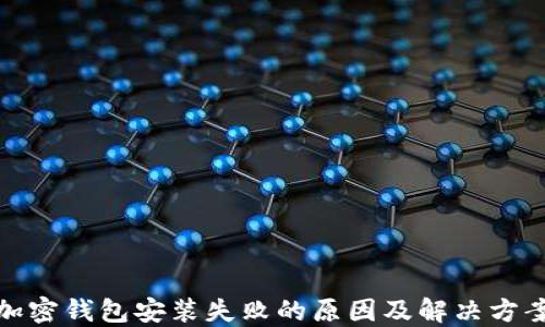 
加密钱包安装失败的原因及解决方案