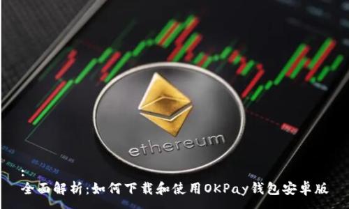 :
全面解析：如何下载和使用OKPay钱包安卓版
