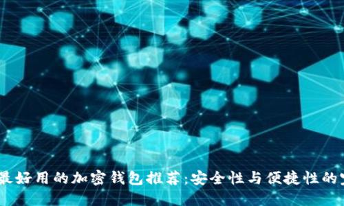 2023年最好用的加密钱包推荐：安全性与便捷性的完美结合