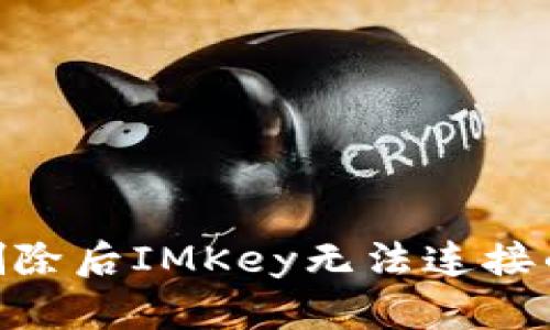 Tokenim删除后IMKey无法连接的解决方法