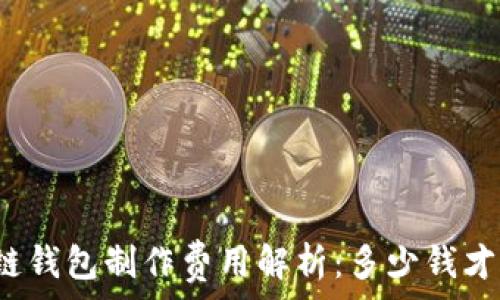   
区块链钱包制作费用解析：多少钱才合理？