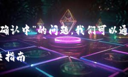 关于“tokenim转币一直显示确认中”的问题，我们可以通过以下的结构帮您详细解答。

Tokenim转币确认中问题解决指南