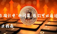 关于“tokenim转币一直显示确认中”的问题，我们