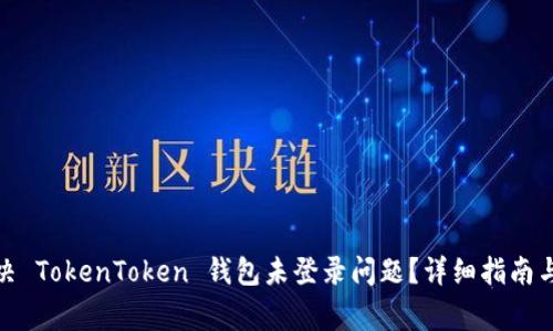 : 如何解决 TokenToken 钱包未登录问题？详细指南与常见问答