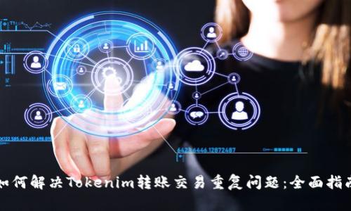 如何解决Tokenim转账交易重复问题：全面指南