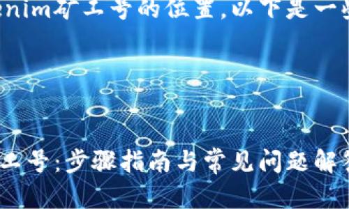 为了帮助你找到Tokenim矿工号的位置，以下是一些所需的信息和建议。

### 和关键词


如何找到Tokenim矿工号：步骤指南与常见问题解答