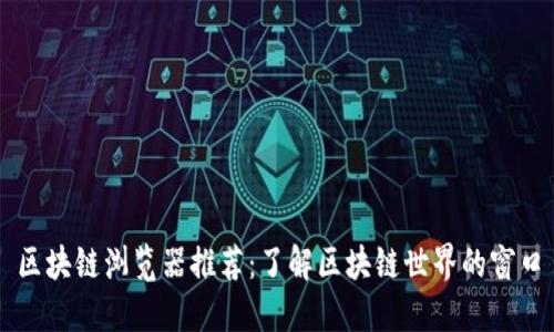 区块链浏览器推荐：了解区块链世界的窗口