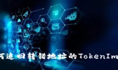 如何追回转错地址的TokenIm币？
