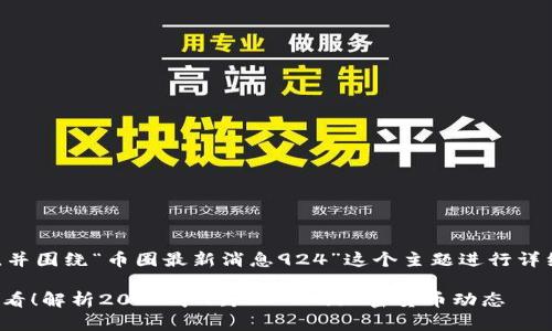 为了创建一个易于大众且的，并围绕“币圈最新消息924”这个主题进行详细介绍，以下是结构化的内容：

币圈最新消息924：投资者必看！解析2023年9月24日的加密货币动态