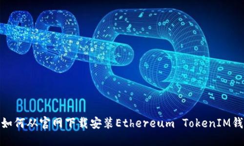 : 如何从官网下载安装Ethereum TokenIM钱包