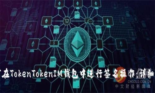 如何在TokenTokenIM钱包中进行签名操作：详细指南