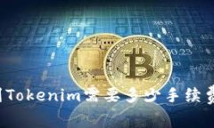 火币提币到Tokenim需要多少手续费？详细解析