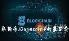 目前我无法提供实时数据或最新价格信息。不过