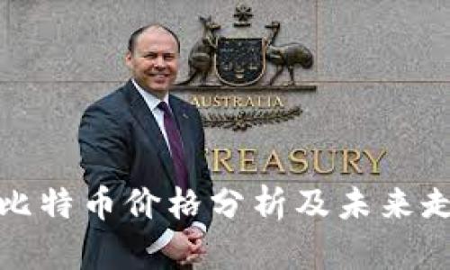今天的比特币价格分析及未来走势预测