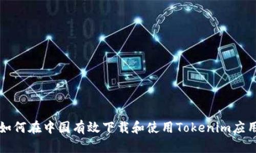 如何在中国有效下载和使用Tokenim应用