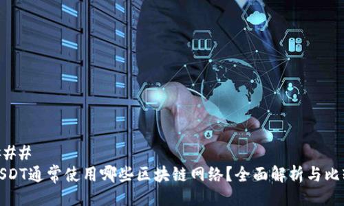 ### 
USDT通常使用哪些区块链网络？全面解析与比较